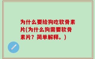 为什么要给狗吃软骨素片(为什么狗需要软骨素片？简单解释。)