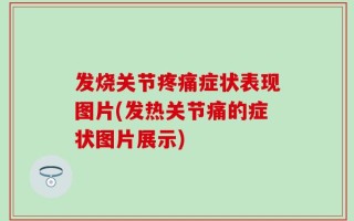发烧关节疼痛症状表现图片(发热关节痛的症状图片展示)