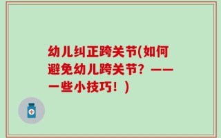幼儿纠正跨关节(如何避免幼儿跨关节？——一些小技巧！)