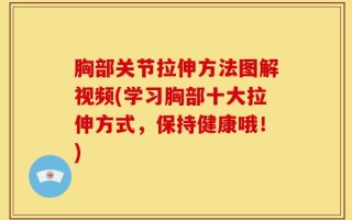 胸部关节拉伸方法图解视频(学习胸部十大拉伸方式，保持健康哦！)