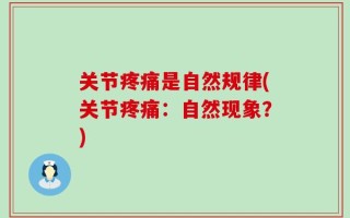 关节疼痛是自然规律(关节疼痛：自然现象？)