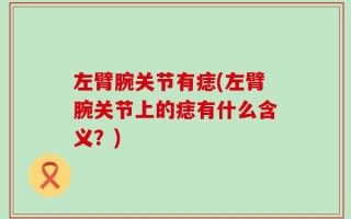 左臂腕关节有痣(左臂腕关节上的痣有什么含义？)