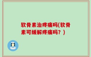 软骨素治疼痛吗(软骨素可缓解疼痛吗？)