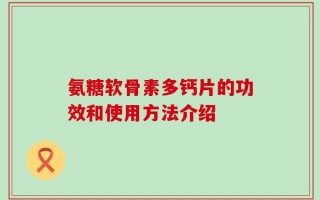 氨糖软骨素多钙片的功效和使用方法介绍
