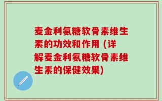 麦金利氨糖软骨素维生素的功效和作用 (详解麦金利氨糖软骨素维生素的保健效果)