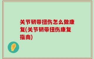关节韧带扭伤怎么做康复(关节韧带扭伤康复指南)