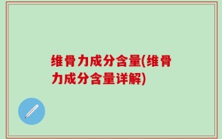 维骨力成分含量(维骨力成分含量详解)