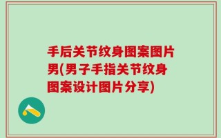 手后关节纹身图案图片男(男子手指关节纹身图案设计图片分享)