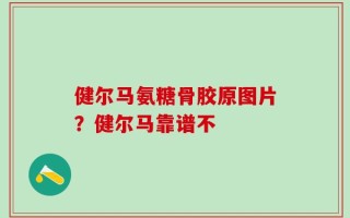 健尔马氨糖骨胶原图片？健尔马靠谱不