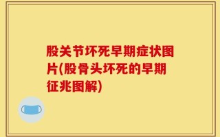 股关节坏死早期症状图片(股骨头坏死的早期征兆图解)