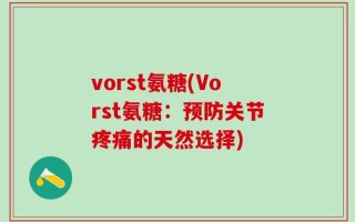 vorst氨糖(Vorst氨糖：预防关节疼痛的天然选择)