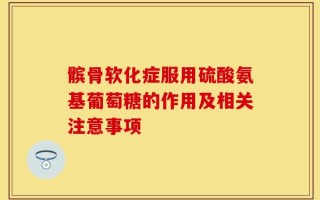 髌骨软化症服用硫酸氨基葡萄糖的作用及相关注意事项