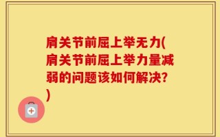 肩关节前屈上举无力(肩关节前屈上举力量减弱的问题该如何解决？)