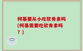 柯基要从小吃软骨素吗(柯基需要吃软骨素吗？)