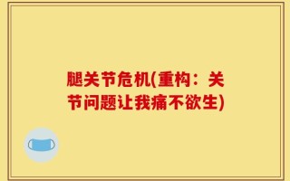腿关节危机(重构：关节问题让我痛不欲生)