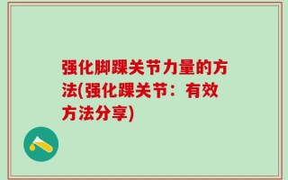 强化脚踝关节力量的方法(强化踝关节：有效方法分享)