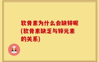 软骨素为什么会缺锌呢(软骨素缺乏与锌元素的关系)