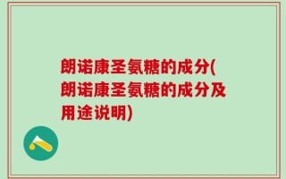 朗诺康圣氨糖的成分(朗诺康圣氨糖的成分及用途说明)
