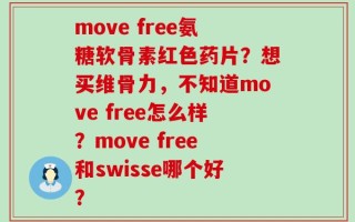 move free氨糖软骨素红色药片？想买维骨力，不知道move free怎么样？move free和swisse哪个好？