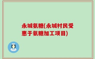 永城氨糖(永城村民受惠于氨糖加工项目)