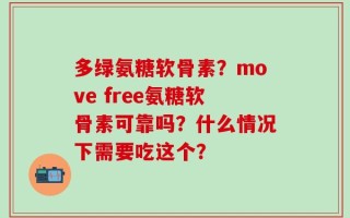 多绿氨糖软骨素？move free氨糖软骨素可靠吗？什么情况下需要吃这个？