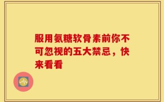 服用氨糖软骨素前你不可忽视的五大禁忌，快来看看