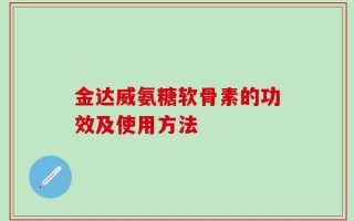 金达威氨糖软骨素的功效及使用方法