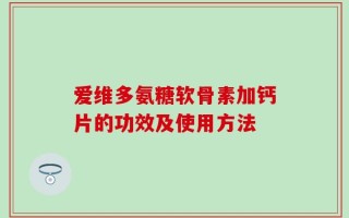 爱维多氨糖软骨素加钙片的功效及使用方法