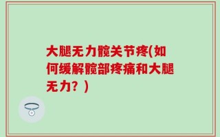 大腿无力髋关节疼(如何缓解髋部疼痛和大腿无力？)