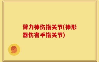 臂力棒伤指关节(棒形器伤害手指关节)