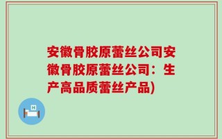 安徽骨胶原蕾丝公司安徽骨胶原蕾丝公司：生产高品质蕾丝产品)