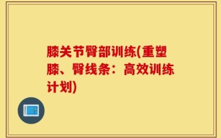 膝关节臀部训练(重塑膝、臀线条：高效训练计划)