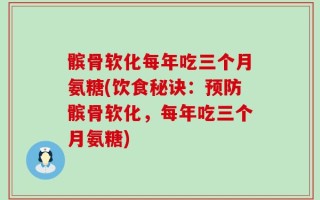 髌骨软化每年吃三个月氨糖(饮食秘诀：预防髌骨软化，每年吃三个月氨糖)
