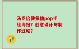 汤臣倍健氨糖pop手绘海报？创意设计与制作过程？