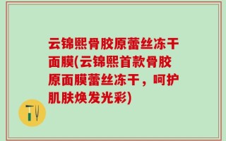 云锦熙骨胶原蕾丝冻干面膜(云锦熙首款骨胶原面膜蕾丝冻干，呵护肌肤焕发光彩)