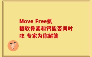 Move Free氨糖软骨素和钙能否同时吃 专家为你解答