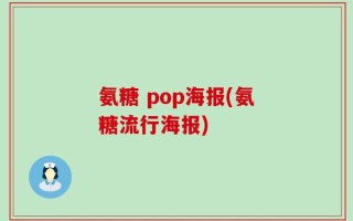 氨糖 pop海报(氨糖流行海报)