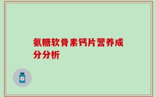 氨糖软骨素钙片营养成分分析