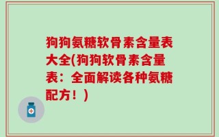 狗狗氨糖软骨素含量表大全(狗狗软骨素含量表：全面解读各种氨糖配方！)