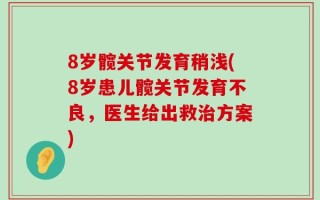 8岁髋关节发育稍浅(8岁患儿髋关节发育不良，医生给出救治方案)