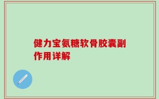 健力宝氨糖软骨胶囊副作用详解