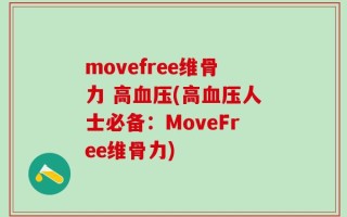 movefree维骨力 高血压(高血压人士必备：MoveFree维骨力)