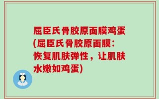 屈臣氏骨胶原面膜鸡蛋(屈臣氏骨胶原面膜：恢复肌肤弹性，让肌肤水嫩如鸡蛋)