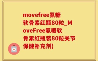 movefree氨糖软骨素红瓶80粒_MoveFree氨糖软骨素红瓶装80粒关节保健补充剂)