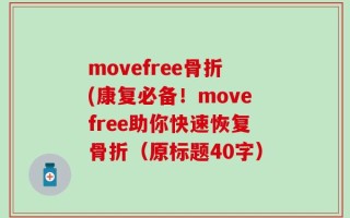 movefree骨折(康复必备！movefree助你快速恢复骨折（原标题40字）