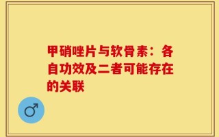 甲硝唑片与软骨素：各自功效及二者可能存在的关联