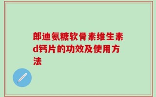 郎迪氨糖软骨素维生素d钙片的功效及使用方法