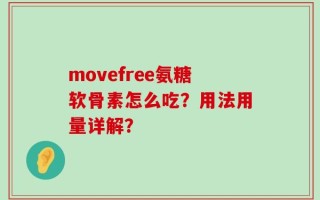 movefree氨糖软骨素怎么吃？用法用量详解？