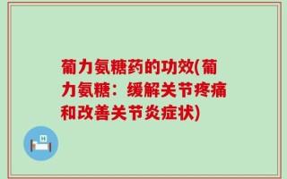 葡力氨糖药的功效(葡力氨糖：缓解关节疼痛和改善关节炎症状)