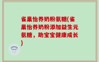 雀巢怡养奶粉氨糖(雀巢怡养奶粉添加益生元氨糖，助宝宝健康成长)